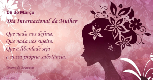 08 de Março - Dia Internacional da Mulher  