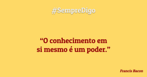 O conhecimento em si mesmo é um poder.
