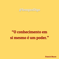O conhecimento em si mesmo é um poder.