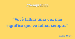 Você falhar uma vez não significa que vá falhar sempre