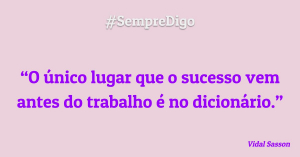 “O único lugar que o sucesso vem antes do trabalho é no dicionário.”