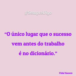 “O único lugar que o sucesso vem antes do trabalho é no dicionário.”