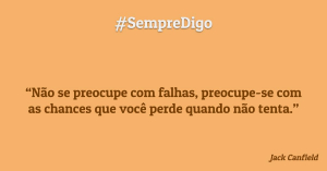 Não se preocupe com falhas, preocupe-se com as chances que você perde quando não tenta.