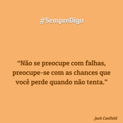 Não se preocupe com falhas, preocupe-se com as chances que você perde quando não tenta.