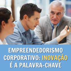 Empreendedorismo Corporativo: aprenda o que é e como implantar no seu negócio